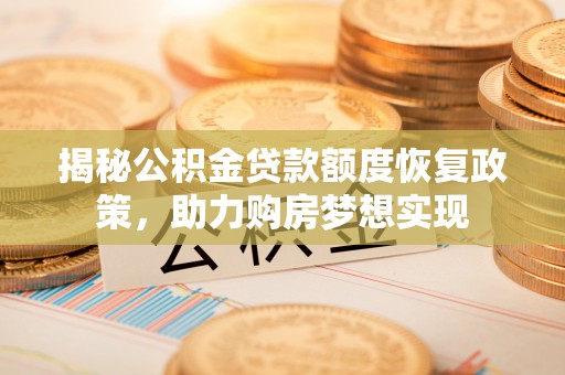 徐州揭秘公积金贷款额度恢复政策，助力购房梦想实现