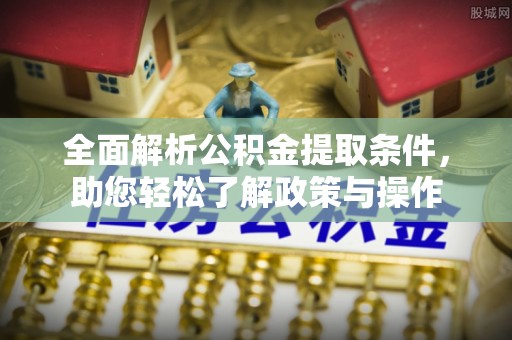 徐州全面解析公积金提取条件，助您轻松了解政策与操作