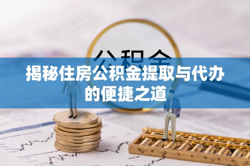 徐州揭秘住房公积金提取与代办的便捷之道