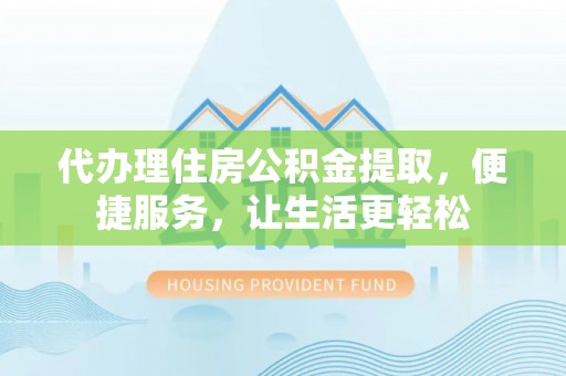 徐州代办理住房公积金提取，便捷服务，让生活更轻松