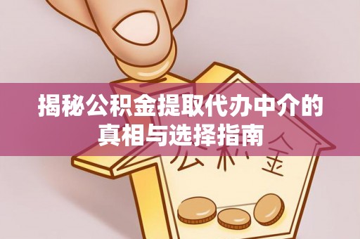 徐州揭秘公积金提取代办中介的真相与选择指南