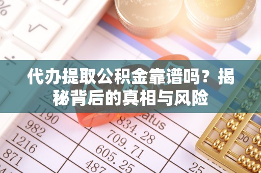 徐州代办提取公积金靠谱吗？揭秘背后的真相与风险
