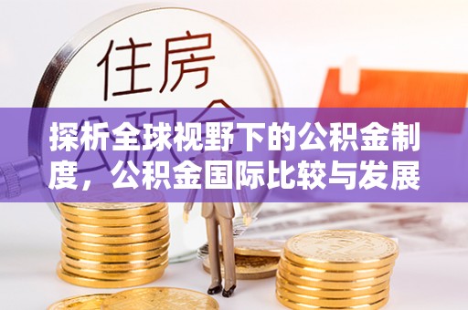 徐州探析全球视野下的公积金制度，公积金国际比较与发展趋势