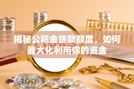 徐州揭秘公积金贷款额度，如何最大化利用你的资金