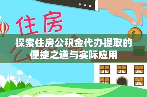 徐州探索住房公积金代办提取的便捷之道与实际应用