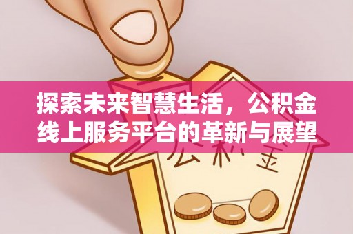 徐州探索未来智慧生活，公积金线上服务平台的革新与展望