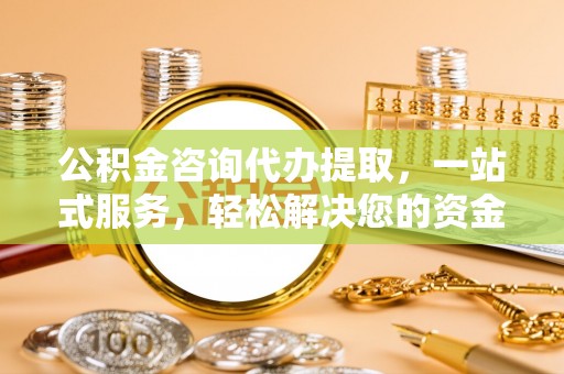 徐州公积金咨询代办提取，一站式服务，轻松解决您的资金需求