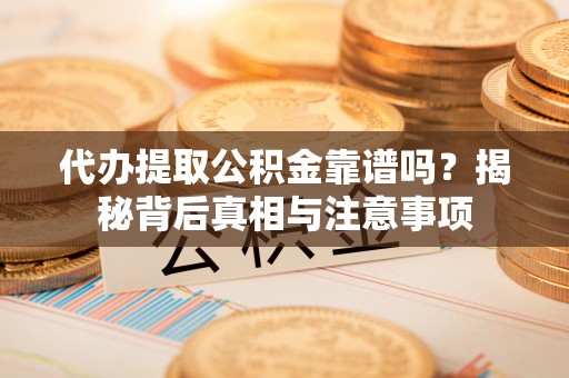 徐州代办提取公积金靠谱吗？揭秘背后真相与注意事项