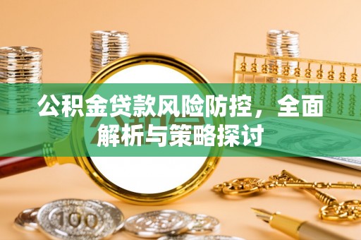 徐州公积金贷款风险防控，全面解析与策略探讨
