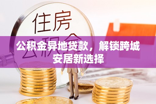 徐州公积金异地贷款，解锁跨城安居新选择