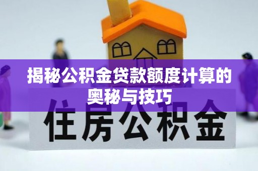 徐州揭秘公积金贷款额度计算的奥秘与技巧