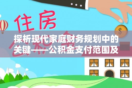 徐州探析现代家庭财务规划中的关键——公积金支付范围及其影响