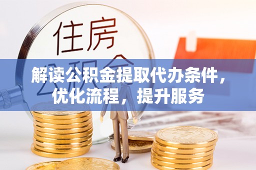 徐州解读公积金提取代办条件，优化流程，提升服务