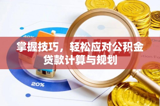 徐州掌握技巧，轻松应对公积金贷款计算与规划