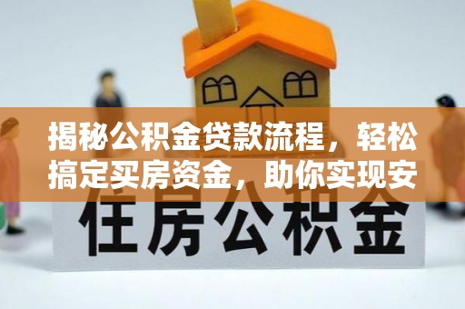 徐州揭秘公积金贷款流程，轻松搞定买房资金，助你实现安居梦想
