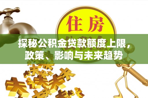 徐州探秘公积金贷款额度上限，政策、影响与未来趋势