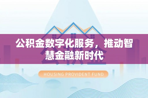 徐州公积金数字化服务，推动智慧金融新时代