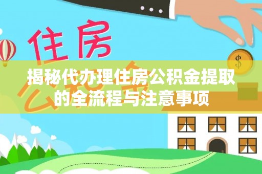 徐州揭秘代办理住房公积金提取的全流程与注意事项