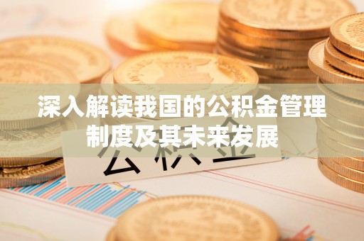 徐州深入解读我国的公积金管理制度及其未来发展