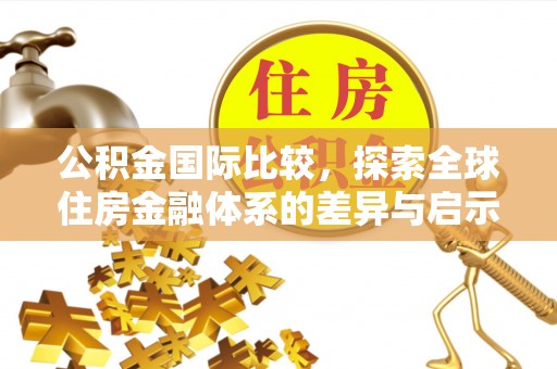 徐州公积金国际比较，探索全球住房金融体系的差异与启示