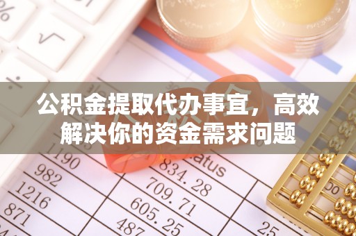 徐州公积金提取代办事宜，高效解决你的资金需求问题