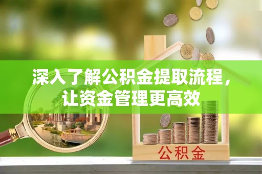 徐州深入了解公积金提取流程，让资金管理更高效