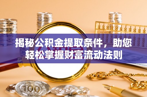 徐州揭秘公积金提取条件，助您轻松掌握财富流动法则