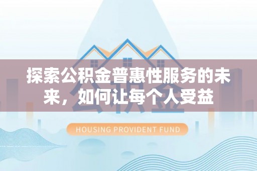 徐州探索公积金普惠性服务的未来，如何让每个人受益