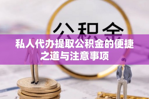 徐州私人代办提取公积金的便捷之道与注意事项