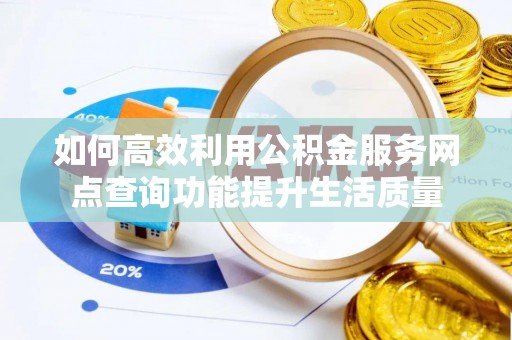 徐州如何高效利用公积金服务网点查询功能提升生活质量
