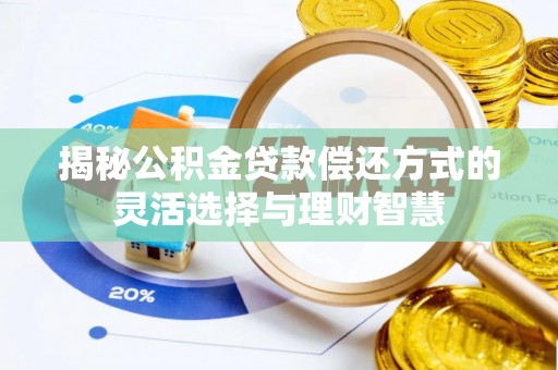 徐州揭秘公积金贷款偿还方式的灵活选择与理财智慧