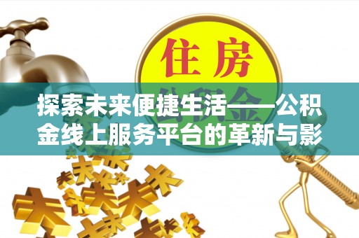 徐州探索未来便捷生活——公积金线上服务平台的革新与影响