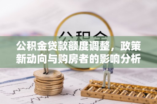 徐州公积金贷款额度调整，政策新动向与购房者的影响分析