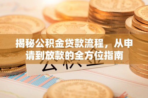 徐州揭秘公积金贷款流程，从申请到放款的全方位指南