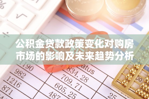 徐州公积金贷款政策变化对购房市场的影响及未来趋势分析