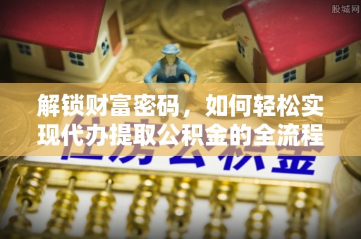 徐州解锁财富密码，如何轻松实现代办提取公积金的全流程攻略