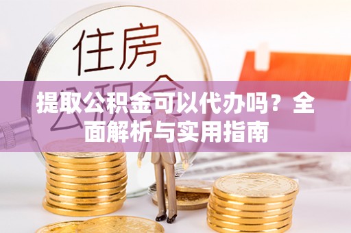 徐州提取公积金可以代办吗？全面解析与实用指南