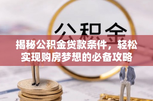 徐州揭秘公积金贷款条件，轻松实现购房梦想的必备攻略
