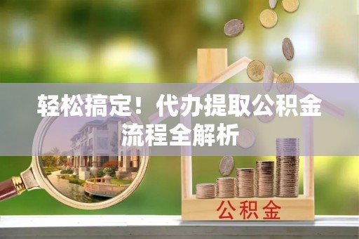 徐州轻松搞定！代办提取公积金流程全解析