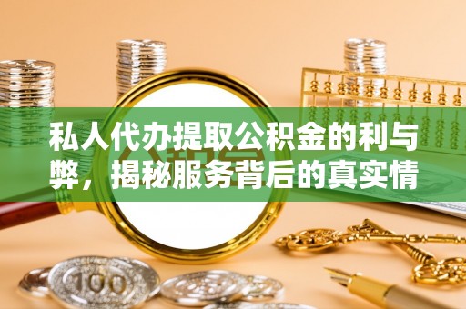 徐州私人代办提取公积金的利与弊，揭秘服务背后的真实情况