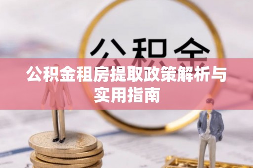 徐州公积金租房提取政策解析与实用指南