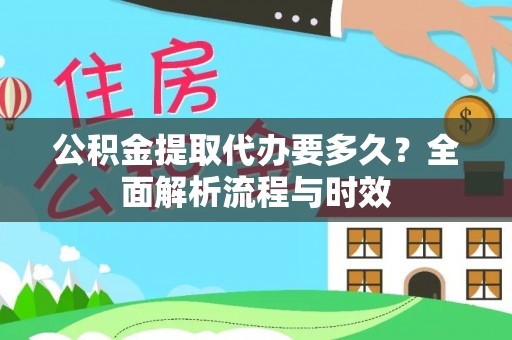 徐州公积金提取代办要多久？全面解析流程与时效