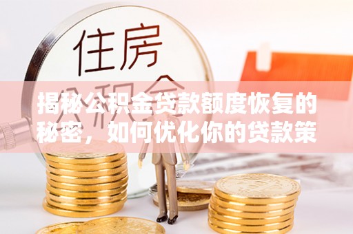 徐州揭秘公积金贷款额度恢复的秘密，如何优化你的贷款策略