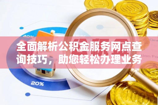 徐州全面解析公积金服务网点查询技巧，助您轻松办理业务