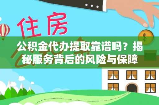 徐州公积金代办提取靠谱吗？揭秘服务背后的风险与保障