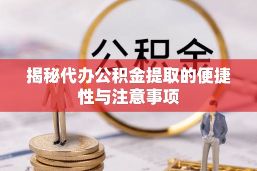 徐州揭秘代办公积金提取的便捷性与注意事项