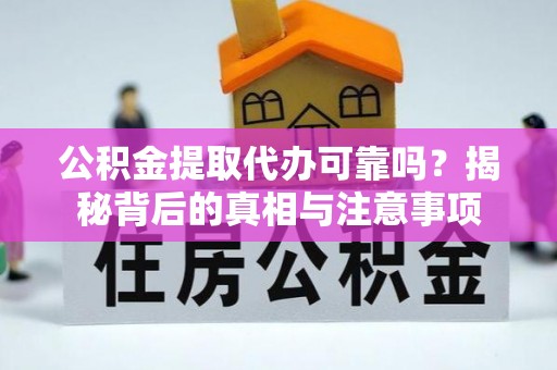 徐州公积金提取代办可靠吗？揭秘背后的真相与注意事项