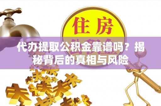 徐州代办提取公积金靠谱吗？揭秘背后的真相与风险