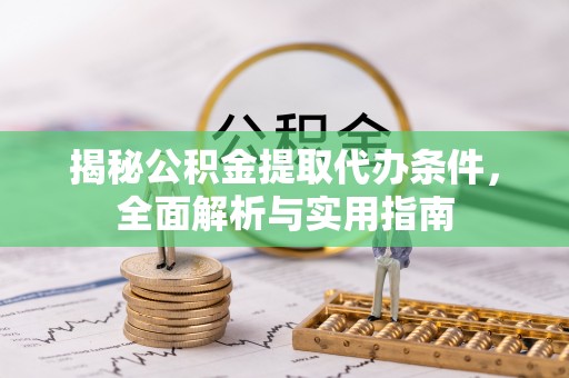 徐州揭秘公积金提取代办条件，全面解析与实用指南