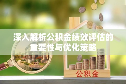 徐州深入解析公积金绩效评估的重要性与优化策略